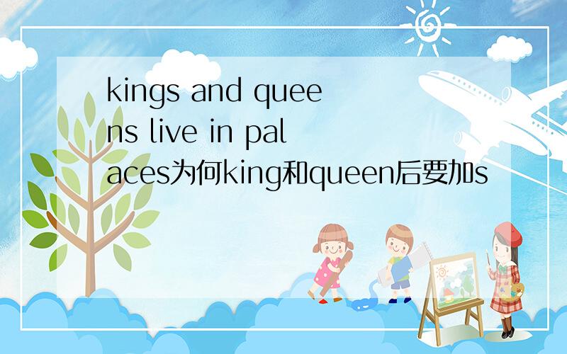 kings and queens live in palaces为何king和queen后要加s