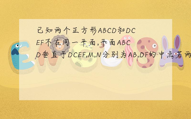 已知两个正方形ABCD和DCEF不在同一平面,平面ABCD垂直于DCEF,M,N分别为AB,DF的中点若两个正方形的顶点都在球O上,且球O的表面积为12π,则MN的长为多少