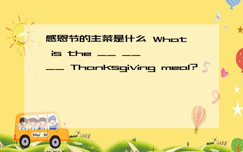 感恩节的主菜是什么 What is the __ __ __ Thanksgiving meal?