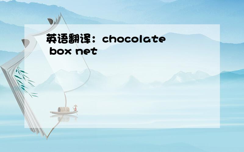 英语翻译：chocolate box net