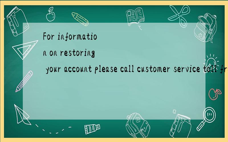 For information on restoring your account please call customer service toll free