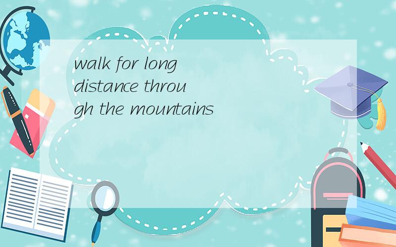 walk for long distance through the mountains