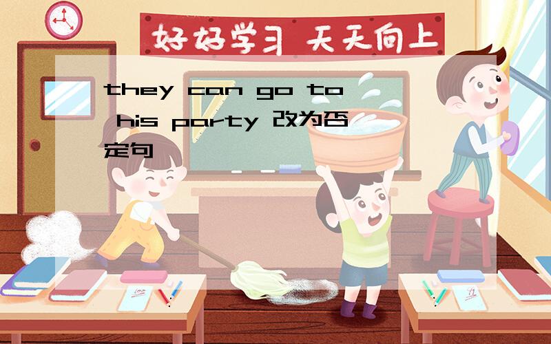 they can go to his party 改为否定句