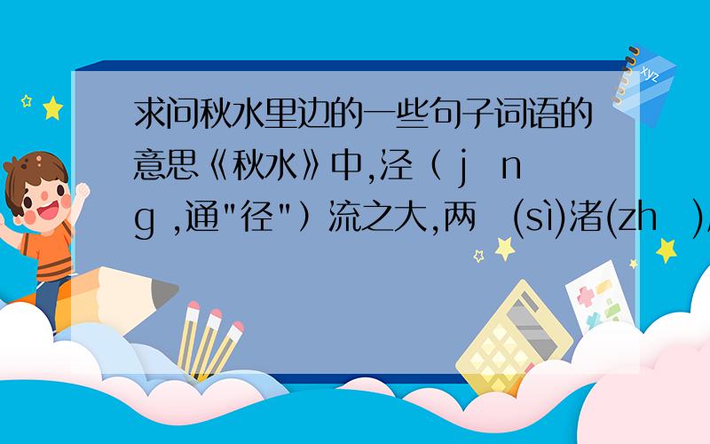 求问秋水里边的一些句子词语的意思《秋水》中,泾（ jīng ,通