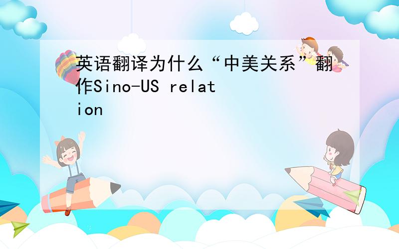 英语翻译为什么“中美关系”翻作Sino-US relation