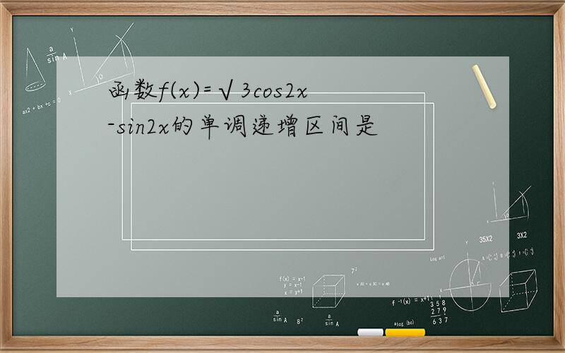 函数f(x)=√3cos2x-sin2x的单调递增区间是