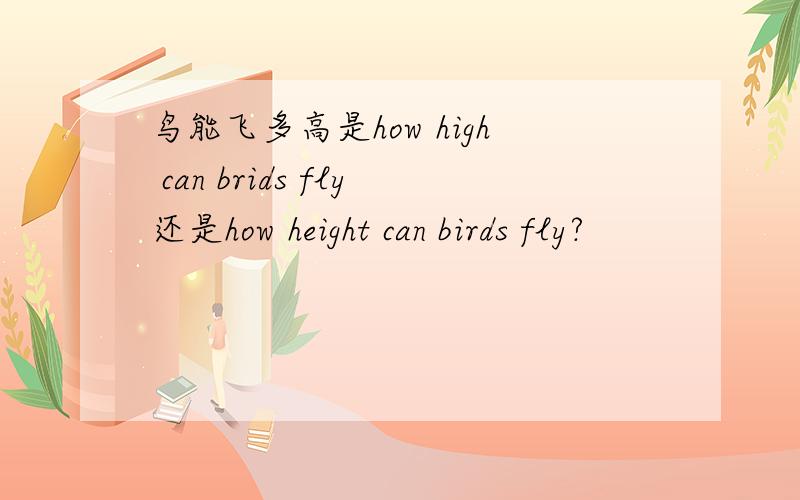 鸟能飞多高是how high can brids fly还是how height can birds fly?
