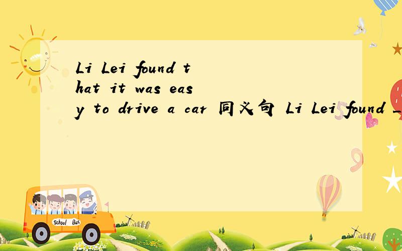 Li Lei found that it was easy to drive a car 同义句 Li Lei found ＿ ＿ to drive a car