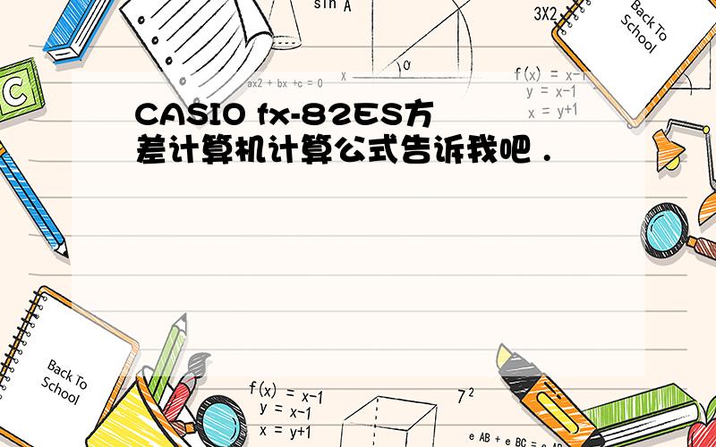 CASIO fx-82ES方差计算机计算公式告诉我吧 .