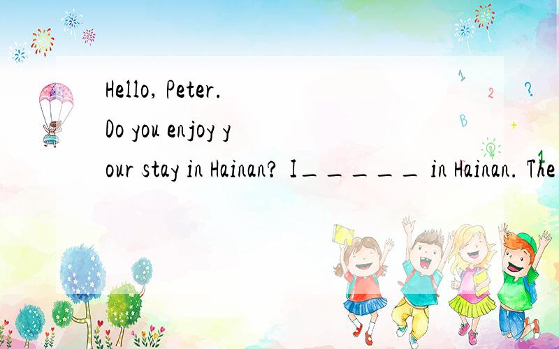 Hello, Peter. Do you enjoy your stay in Hainan? I_____ in Hainan. The floor there stopped me from going there. So I came to Shanghai.A. haven't stayed   B. am not staying   C. didn't stay D. do not stay为什么选B？请详细解释哦！