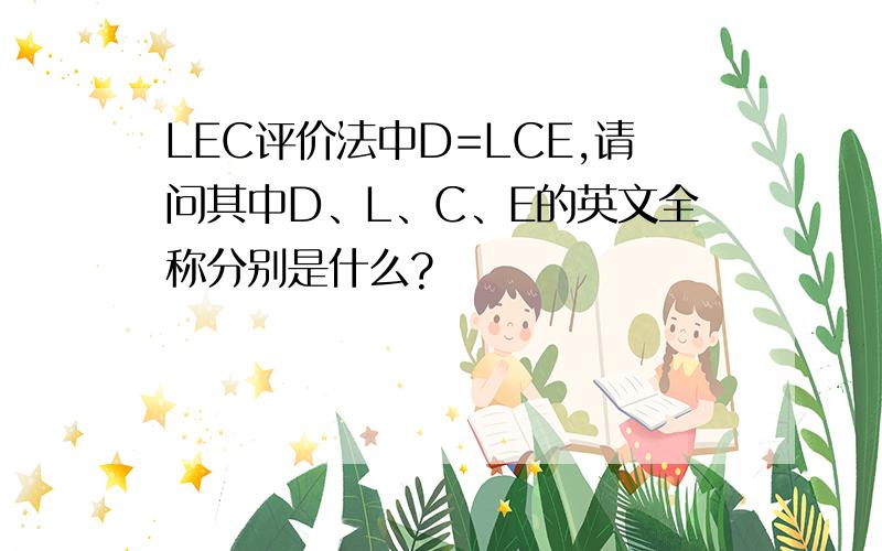 LEC评价法中D=LCE,请问其中D、L、C、E的英文全称分别是什么?