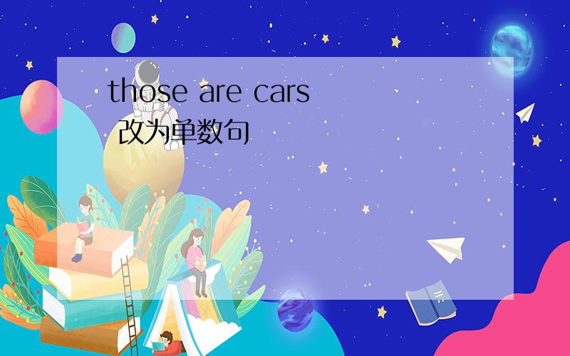 those are cars 改为单数句