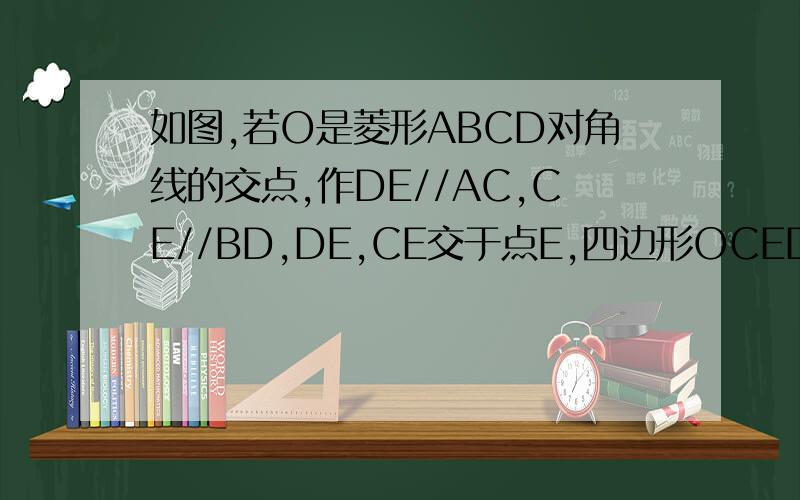 如图,若O是菱形ABCD对角线的交点,作DE//AC,CE//BD,DE,CE交于点E,四边形OCED是矩形吗?请说明