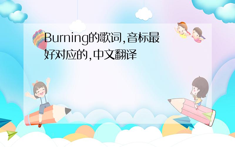 Burning的歌词,音标最好对应的,中文翻译