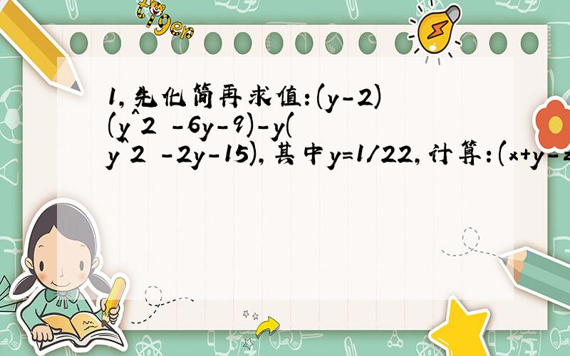 1,先化简再求值：(y-2)(y^2 -6y-9)-y(y^2 -2y-15),其中y=1/22,计算：(x+y-z)^3n * (z-x-y)^2n * (x-z+y)^5n (n为正整数)3,已知2^2n+1 + 4^n=192,求n的值.4,已知(x^2 +mx+n)(x^2 -3x+2)中不含x^2项和x项,求m和n的值.5,若x(x+1)＜(x+3