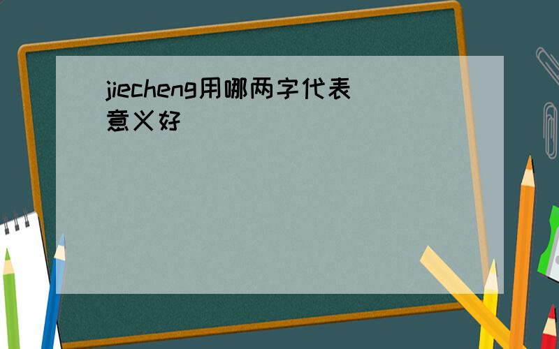 jiecheng用哪两字代表意义好