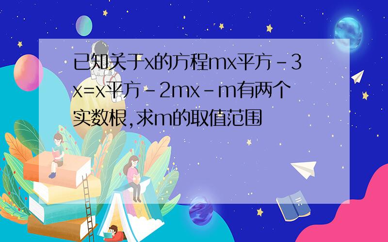 已知关于x的方程mx平方-3x=x平方-2mx-m有两个实数根,求m的取值范围