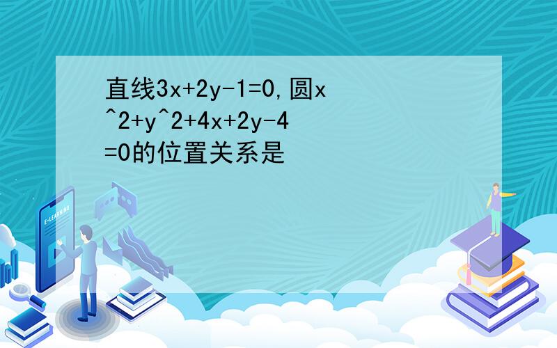 直线3x+2y-1=0,圆x^2+y^2+4x+2y-4=0的位置关系是