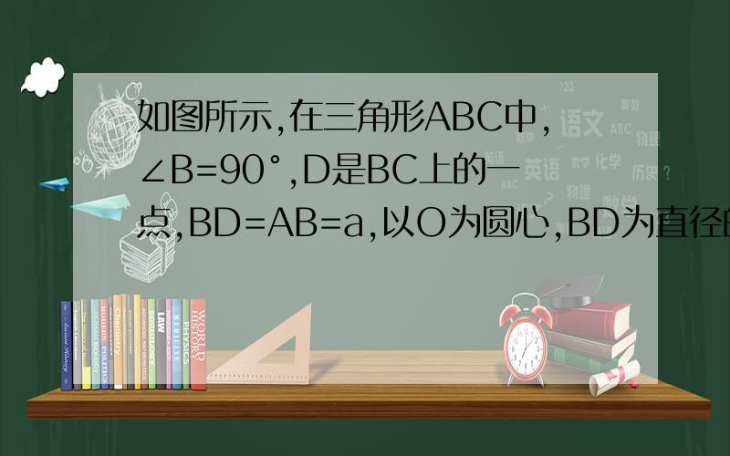 如图所示,在三角形ABC中,∠B=90°,D是BC上的一点,BD=AB=a,以O为圆心,BD为直径的半圆O与AC相切与点M,1 求证 MC=2CD 2 求AC的长