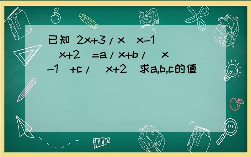 已知 2x+3/x(x-1)(x+2)=a/x+b/(x-1)+c/(x+2)求a,b,c的值