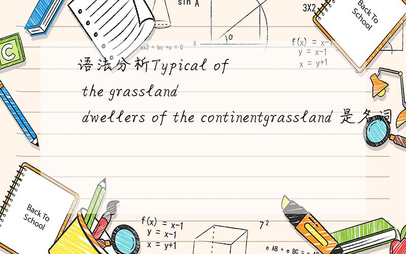 语法分析Typical of the grassland dwellers of the continentgrassland 是名词  它是不是修饰dweller能?