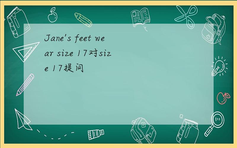 Jane's feet wear size 17对size 17提问