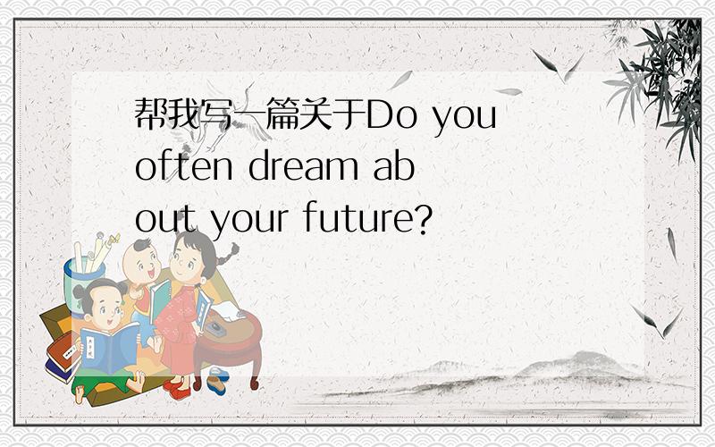 帮我写一篇关于Do you often dream about your future?