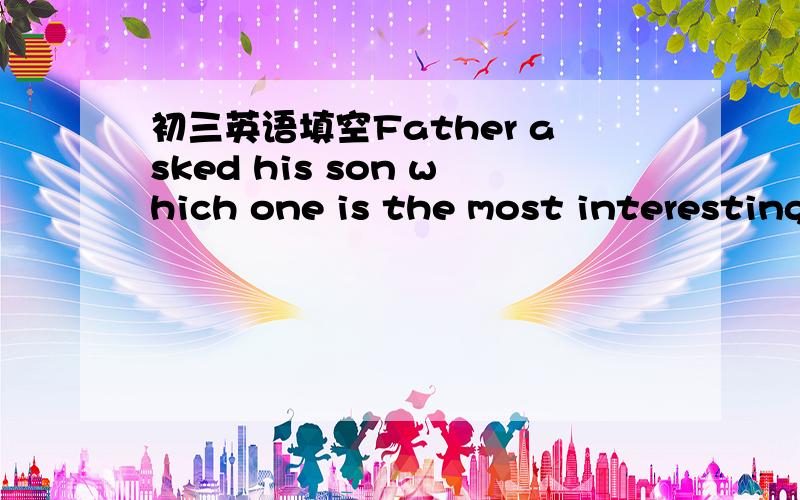 初三英语填空Father asked his son which one is the most interesting among the books he.(read) already.
