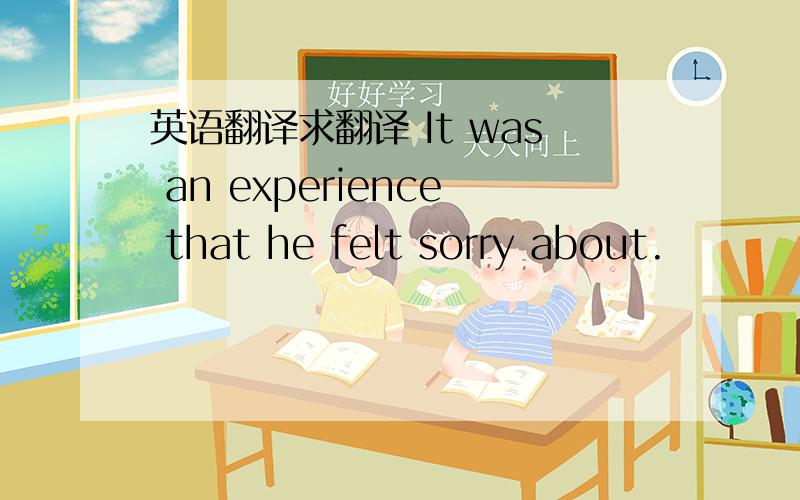 英语翻译求翻译 It was an experience that he felt sorry about.