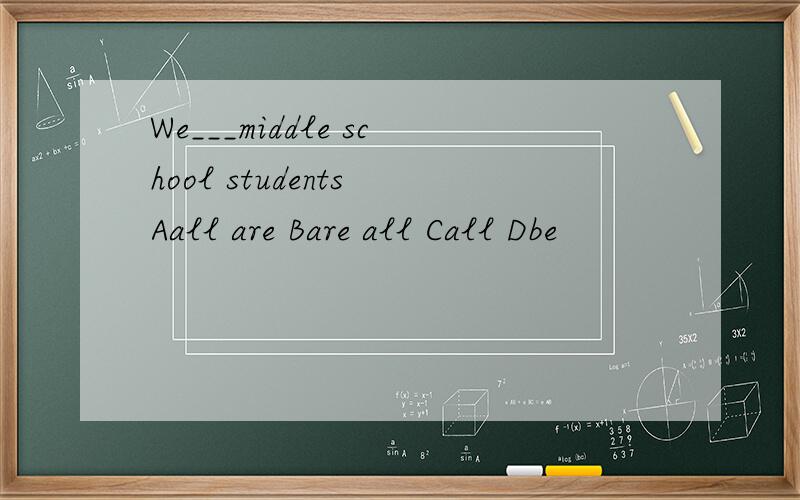 We___middle school students Aall are Bare all Call Dbe