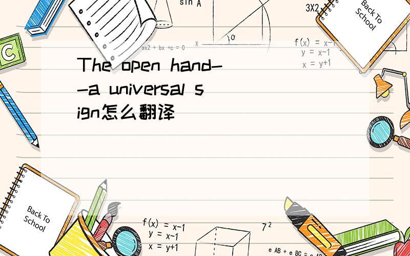 The open hand--a universal sign怎么翻译