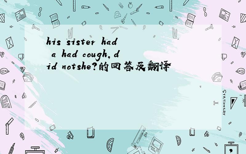 his sister had a had cough,did notshe?的回答及翻译