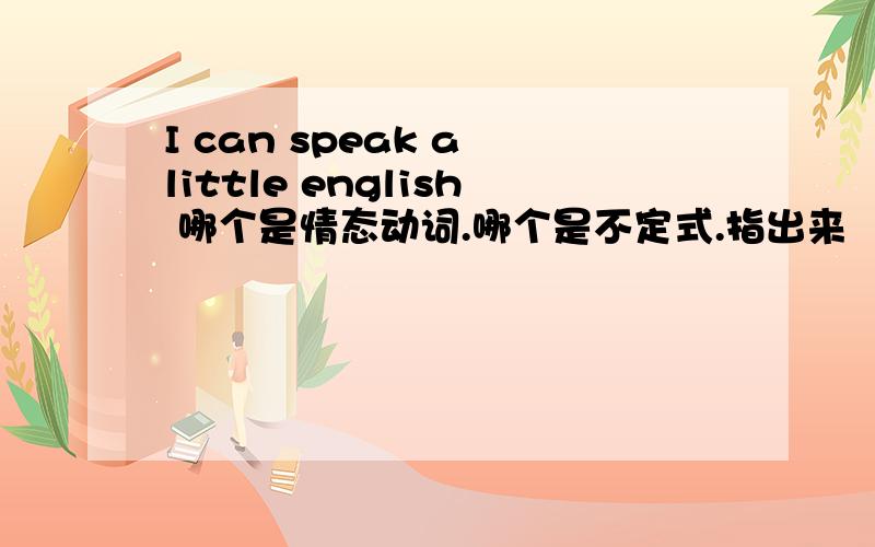 I can speak a little english 哪个是情态动词.哪个是不定式.指出来
