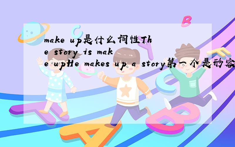 make up是什么词性The story is make upHe makes up a story第一个是形容词吗第一个改成The story is made up