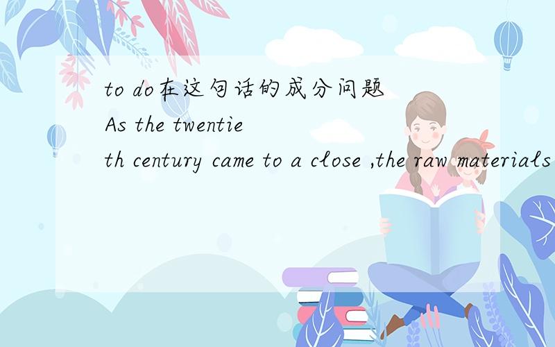 to do在这句话的成分问题As the twentieth century came to a close ,the raw materials for a great nstional literature were at hand,waiting to be used .请问to be used 是作目的状语吗