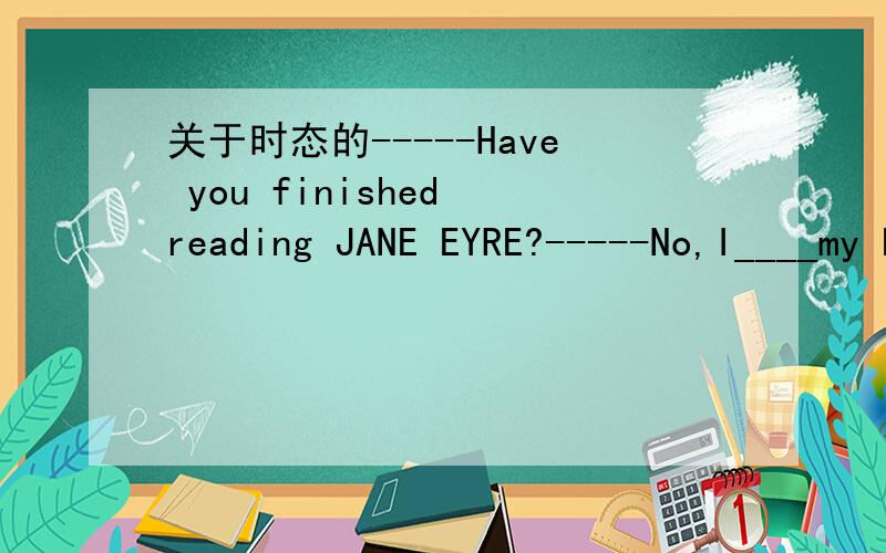 关于时态的-----Have you finished reading JANE EYRE?-----No,I____my homework all day yesterday .A.was doing B.would do C.had done D.do想来想去这个时态只能用DID啊,只能选A 我蒙的为什么选A?