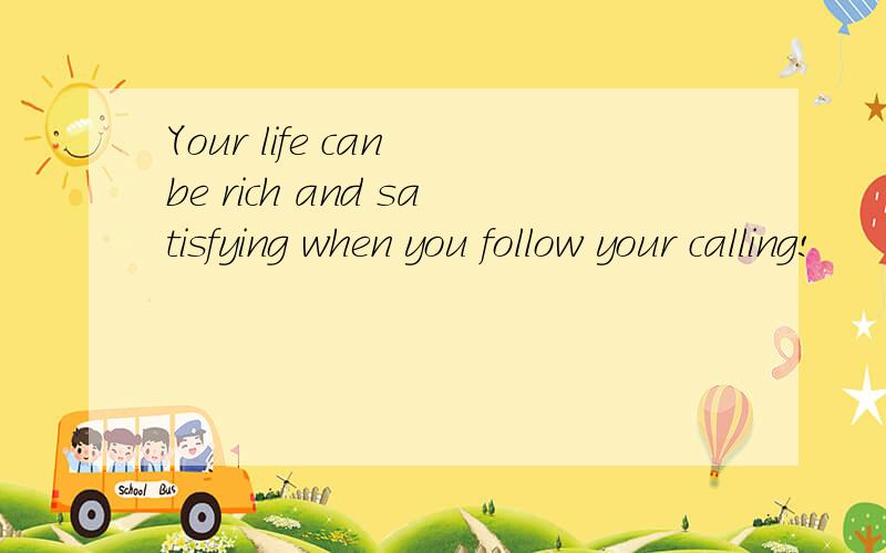 Your life can be rich and satisfying when you follow your calling!