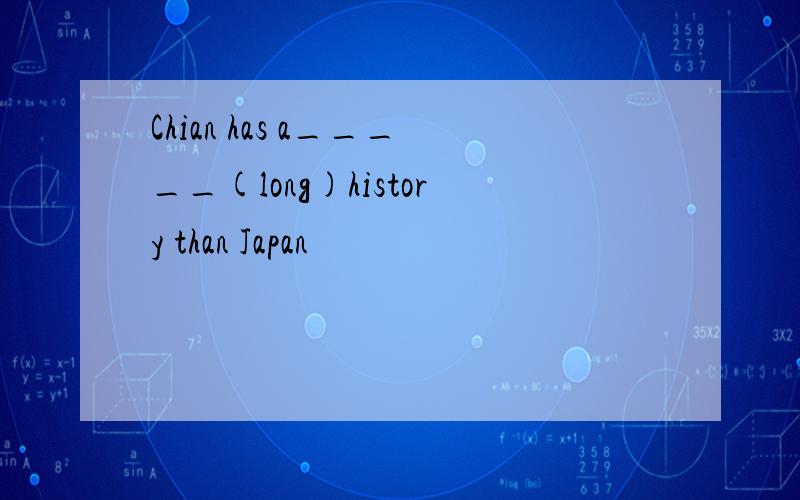 Chian has a_____(long)history than Japan