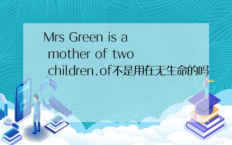 Mrs Green is a mother of two children.of不是用在无生命的吗