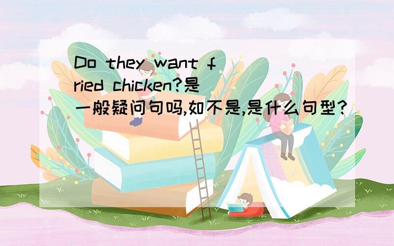 Do they want fried chicken?是一般疑问句吗,如不是,是什么句型?