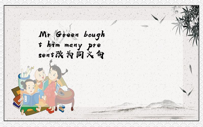 Mr Green bought him many present改为同义句