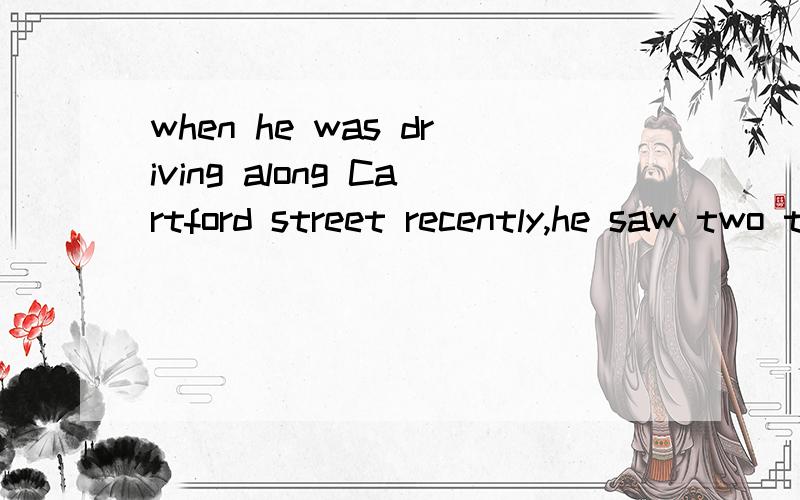 when he was driving along Cartford street recently,he saw two thieves rush out of a shop and run toWhen he was driving along Cartford street rencently,he saw two thieves rush out of a shpo and run towards a waiting car.这里主句中的宾语从句