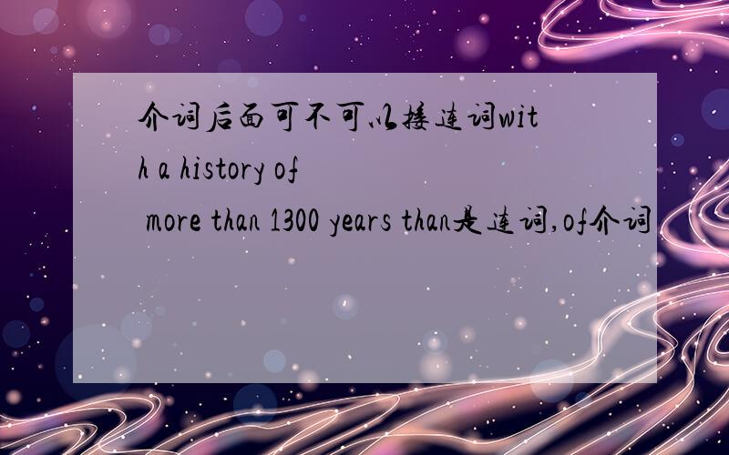 介词后面可不可以接连词with a history of more than 1300 years than是连词,of介词