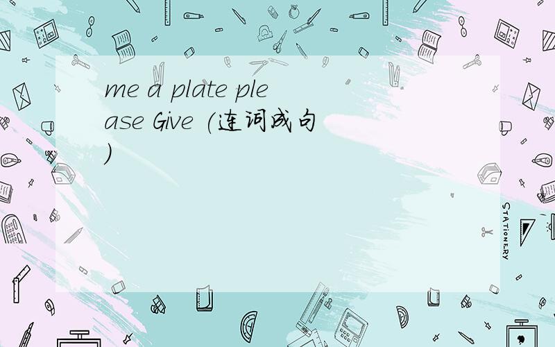 me a plate please Give (连词成句)