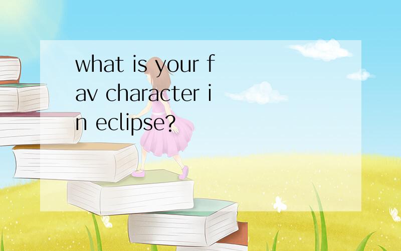 what is your fav character in eclipse?