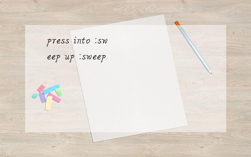 press into :sweep up :sweep