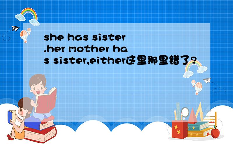 she has sister.her mother has sister,either这里那里错了?
