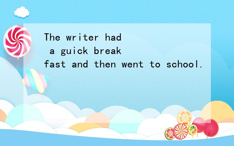 The writer had a guick breakfast and then went to school.