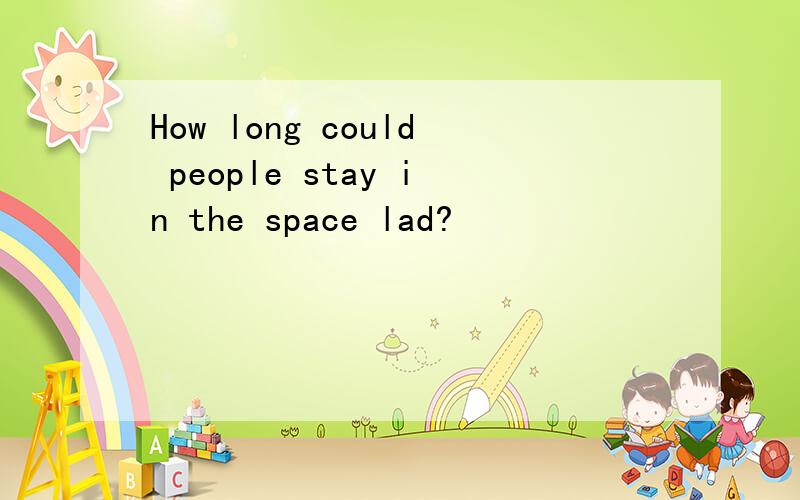 How long could people stay in the space lad?