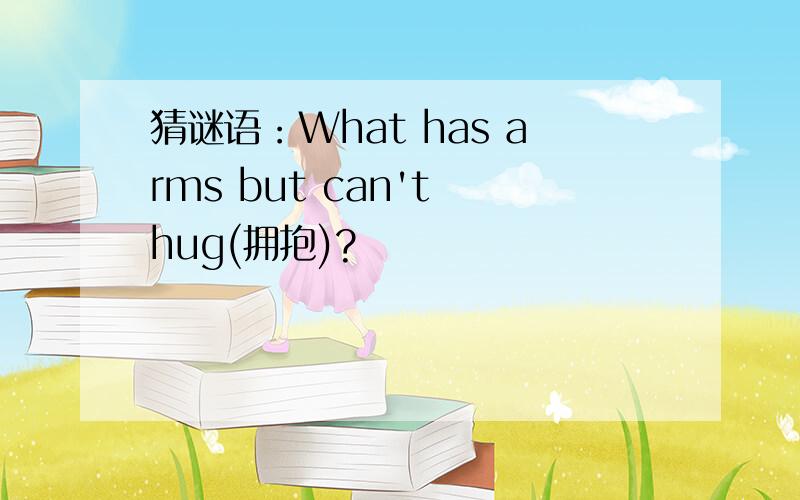 猜谜语：What has arms but can't hug(拥抱)?